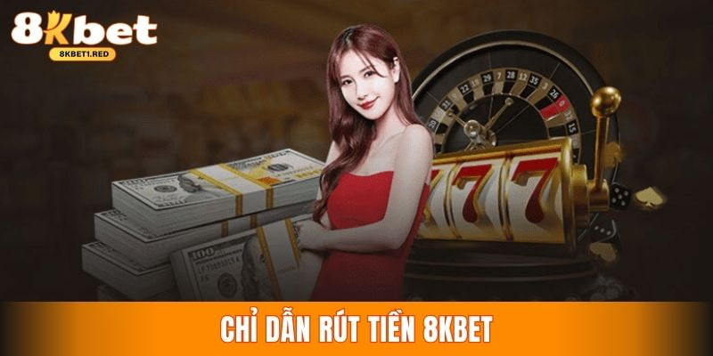 Chi tiết 5 bước thực hiện rút tiền tại cổng game 8KBET